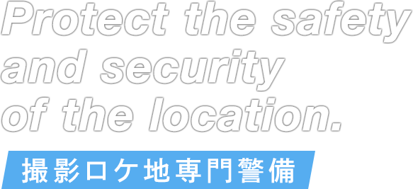 Protect the safety and security of the location. 撮影ロケ地専門警備